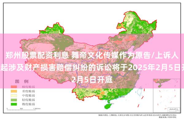 郑州股票配资利息 舞帝文化传媒作为原告/上诉人的1起涉及财产损害赔偿纠纷的诉讼将于2025年2月5日开庭