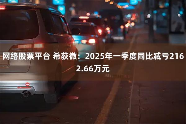 网络股票平台 希荻微：2025年一季度同比减亏2162.66万元